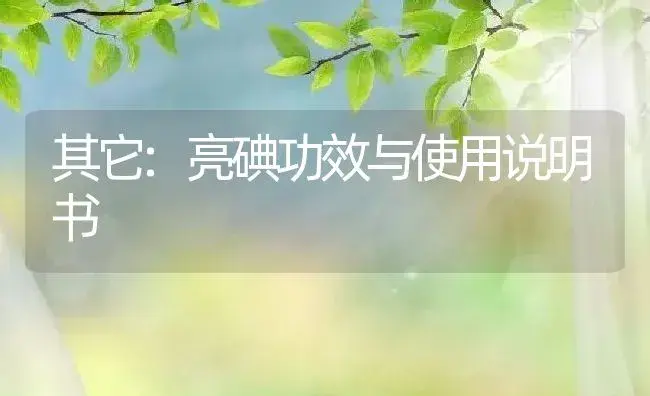 其它：亮碘 | 适用防治对象及农作物使用方法说明书 | 植物资料