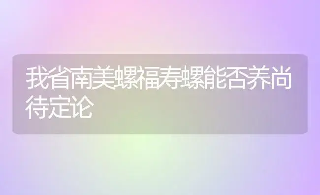 我省南美螺福寿螺能否养尚待定论 | 植物科普