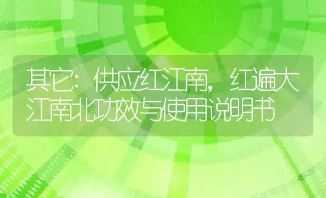 其它：供应红江南，红遍大江南北 | 适用防治对象及农作物使用方法说明书 | 植物资料