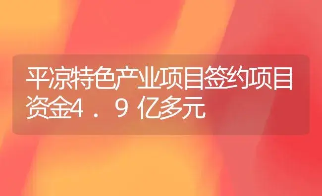 平凉特色产业项目签约项目资金4.9亿多元 | 植物科普