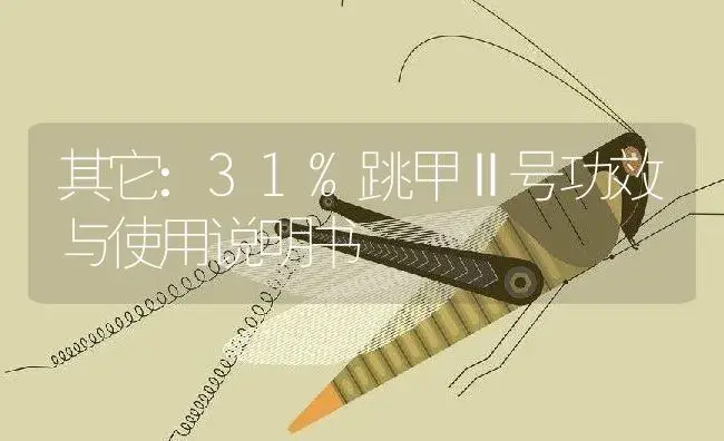 其它：31%跳甲Ⅱ号 | 适用防治对象及农作物使用方法说明书 | 植物资料