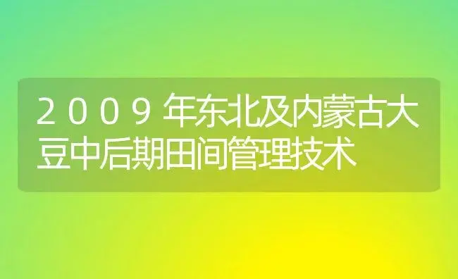 2009年东北及内蒙古大豆中后期田间管理技术 | 植物科普