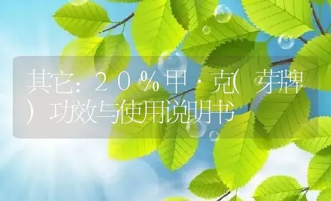 其它：20%甲·克(芽牌) | 适用防治对象及农作物使用方法说明书 | 植物资料