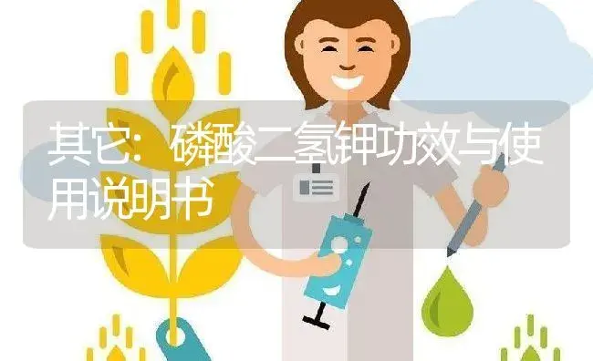 其它：磷酸二氢钾 | 适用防治对象及农作物使用方法说明书 | 植物资料