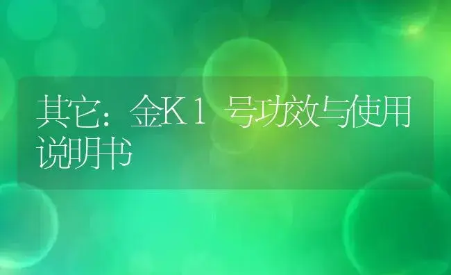 其它：金K1号 | 适用防治对象及农作物使用方法说明书 | 植物资料