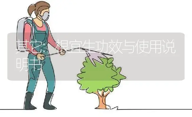 其它：根宜生 | 适用防治对象及农作物使用方法说明书 | 植物资料