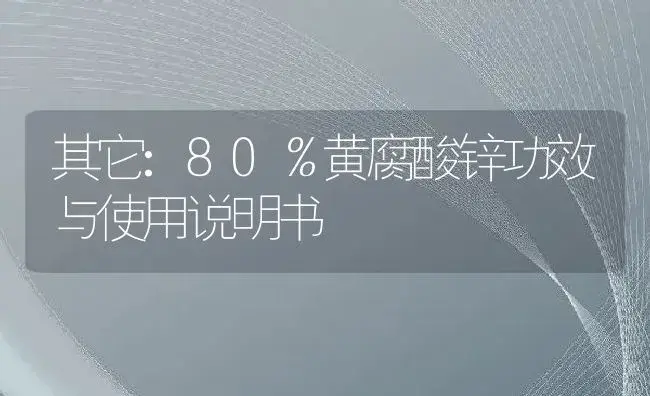 其它：80％黄腐酸锌 | 适用防治对象及农作物使用方法说明书 | 植物资料