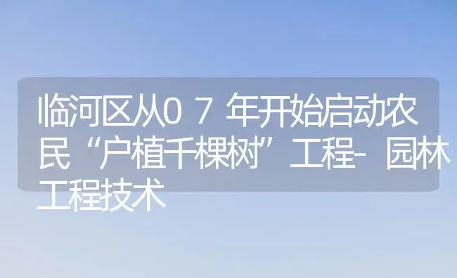 临河区从07年开始启动农民“户植千棵树”工程-园林工程技术 | 植物科普