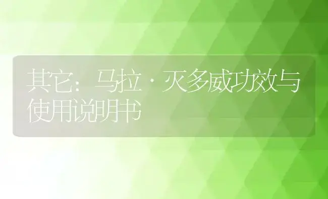 其它：马拉·灭多威 | 适用防治对象及农作物使用方法说明书 | 植物资料