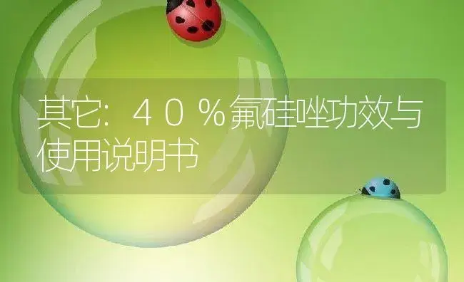 其它：40%氟硅唑 | 适用防治对象及农作物使用方法说明书 | 植物资料