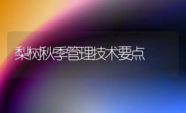 梨树秋季管理技术要点 | 植物百科