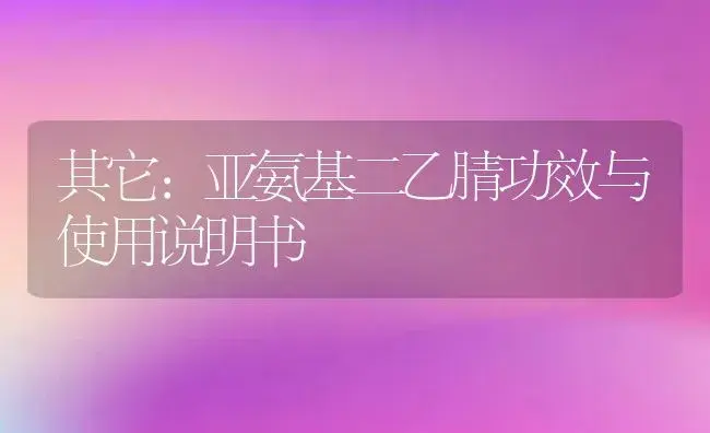 其它：亚氨基二乙腈 | 适用防治对象及农作物使用方法说明书 | 植物资料