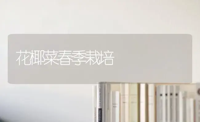 花椰菜春季栽培 | 植物科普