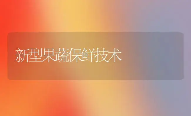 新型果蔬保鲜技术 | 植物科普