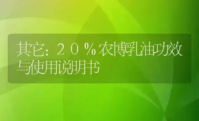 其它：20%农博乳油 | 适用防治对象及农作物使用方法说明书 | 植物资料