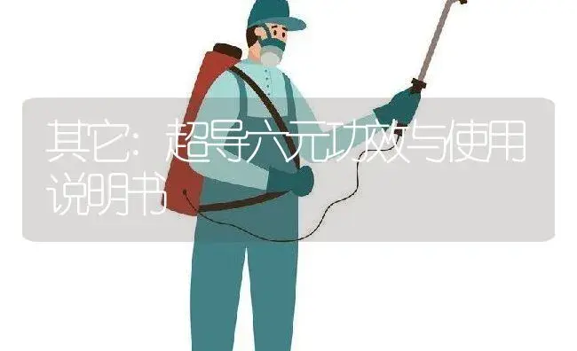 其它：超导六元 | 适用防治对象及农作物使用方法说明书 | 植物资料