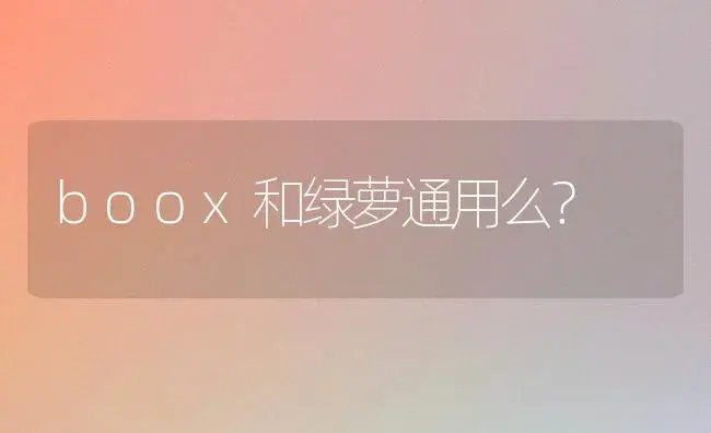 boox和绿萝通用么？ | 植物问答