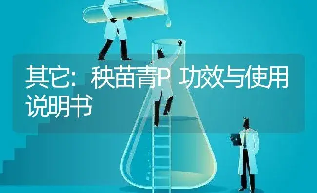 其它：秧苗青P | 适用防治对象及农作物使用方法说明书 | 植物资料