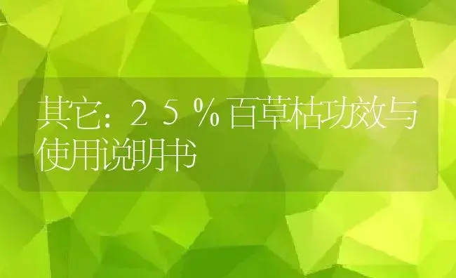 其它：25%百草枯 | 适用防治对象及农作物使用方法说明书 | 植物资料