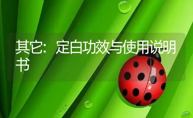 其它：定白 | 适用防治对象及农作物使用方法说明书 | 植物资料