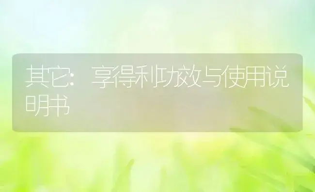 其它：享得利 | 适用防治对象及农作物使用方法说明书 | 植物资料