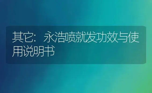 其它：永浩喷就发 | 适用防治对象及农作物使用方法说明书 | 植物资料