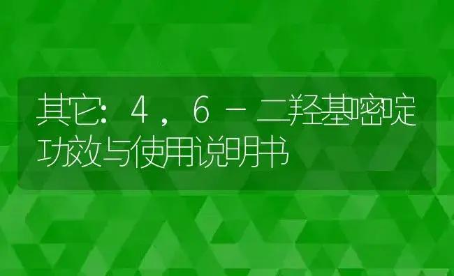 其它：4,6-二羟基嘧啶 | 适用防治对象及农作物使用方法说明书 | 植物资料