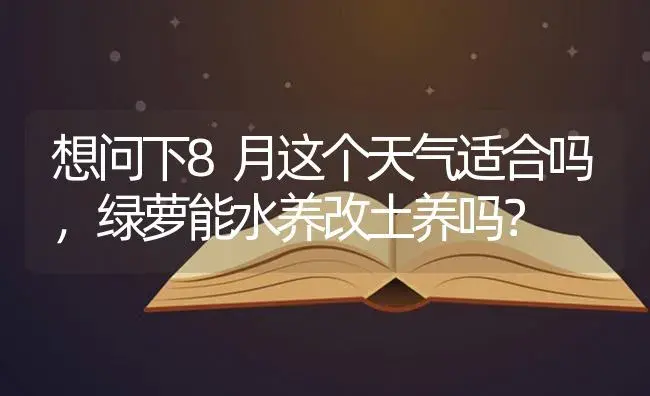 想问下8月这个天气适合吗，绿萝能水养改土养吗？ | 植物问答