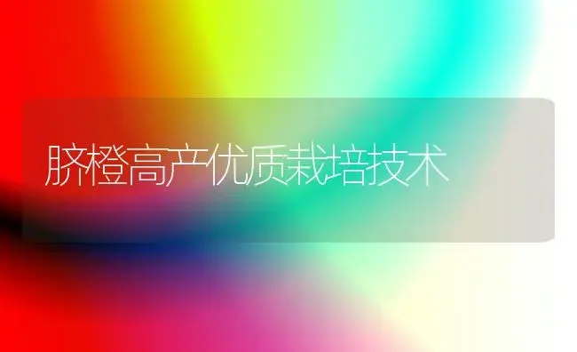 脐橙高产优质栽培技术 | 植物百科