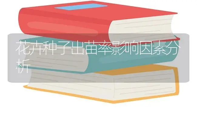 花卉种子出苗率影响因素分析 | 植物知识
