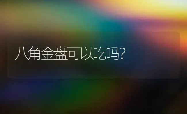 八角金盘可以吃吗？ | 植物问答