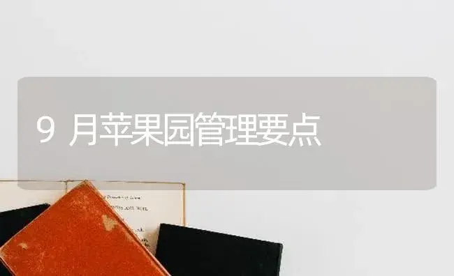 9月苹果园管理要点 | 植物科普
