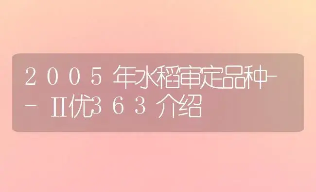 2005年水稻审定品种--Ⅱ优363介绍 | 植物科普