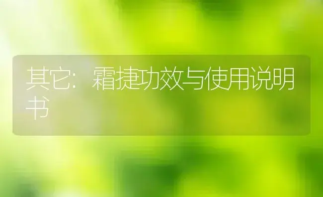 其它：霜捷 | 适用防治对象及农作物使用方法说明书 | 植物资料