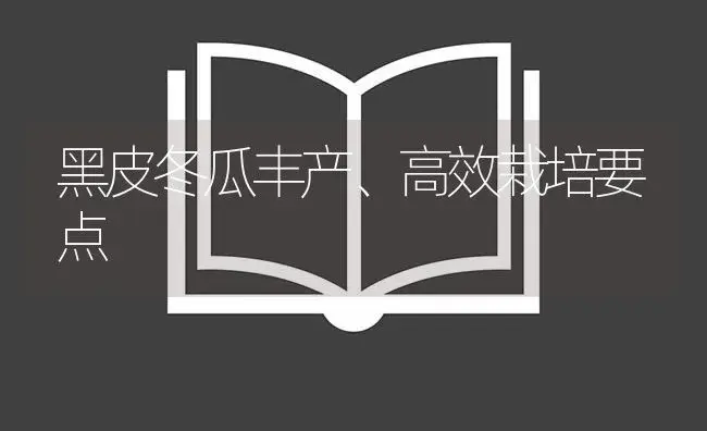 黑皮冬瓜丰产、高效栽培要点 | 植物百科