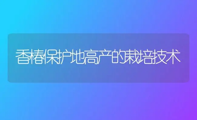香椿保护地高产的栽培技术 | 植物百科