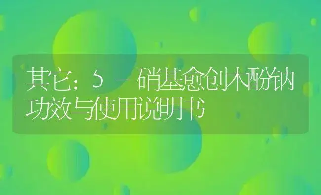 其它：5-硝基愈创木酚钠 | 适用防治对象及农作物使用方法说明书 | 植物资料