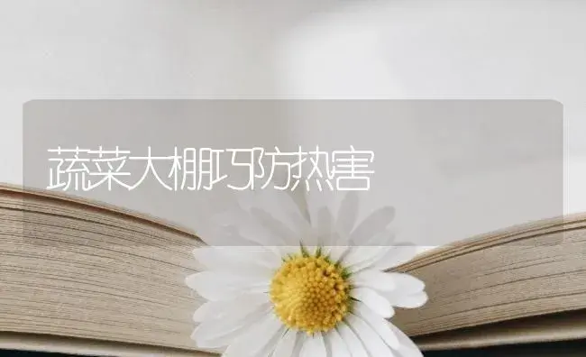 蔬菜大棚巧防热害 | 植物百科