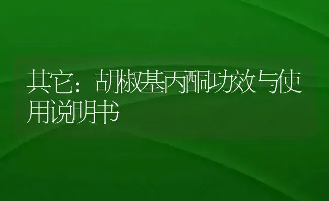 其它：胡椒基丙酮 | 适用防治对象及农作物使用方法说明书 | 植物资料