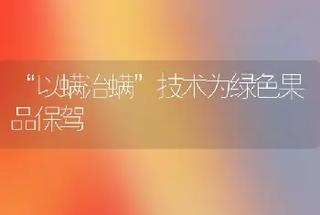 “以螨治螨”技术为绿色果品保驾