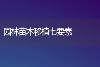 园林苗木移植七要素