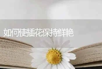 如何使插花保持鲜艳