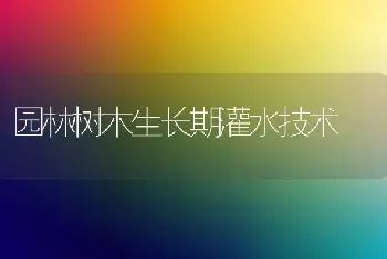 园林树木生长期灌水技术