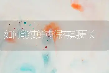 如何能使鲜枣保存期更长